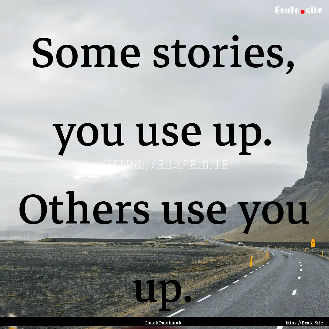 Some stories, you use up. Others use you.... : Quote by Chuck Palahniuk