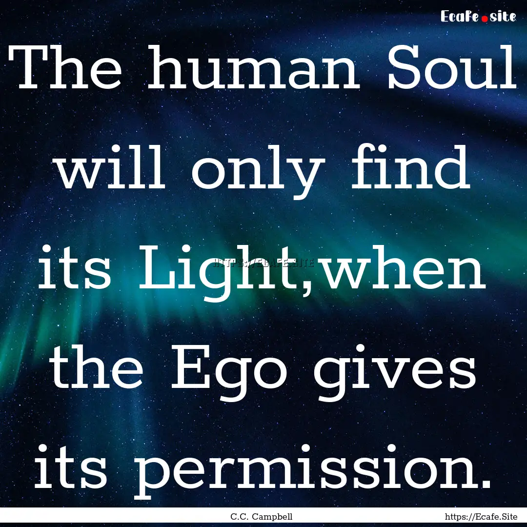 The human Soul will only find its Light,when.... : Quote by C.C. Campbell