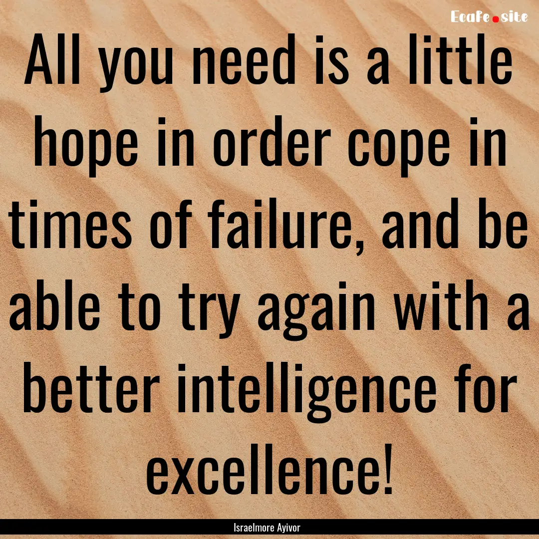 All you need is a little hope in order cope.... : Quote by Israelmore Ayivor