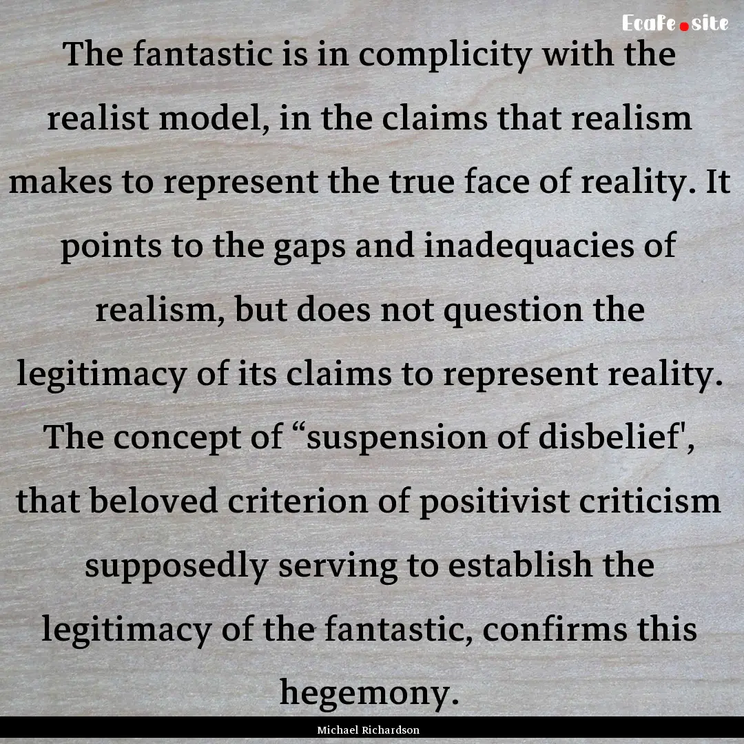 The fantastic is in complicity with the realist.... : Quote by Michael Richardson