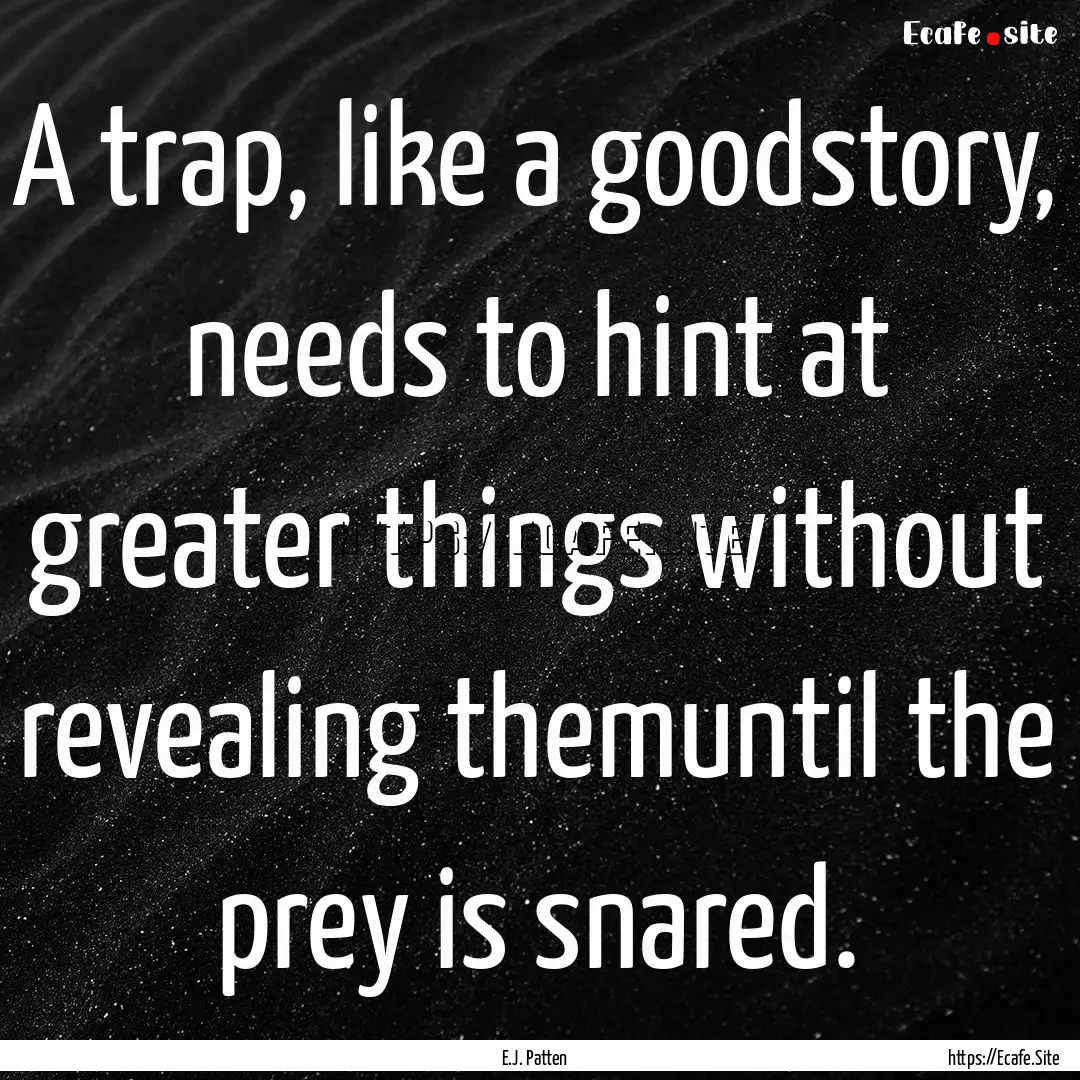 A trap, like a goodstory, needs to hint at.... : Quote by E.J. Patten