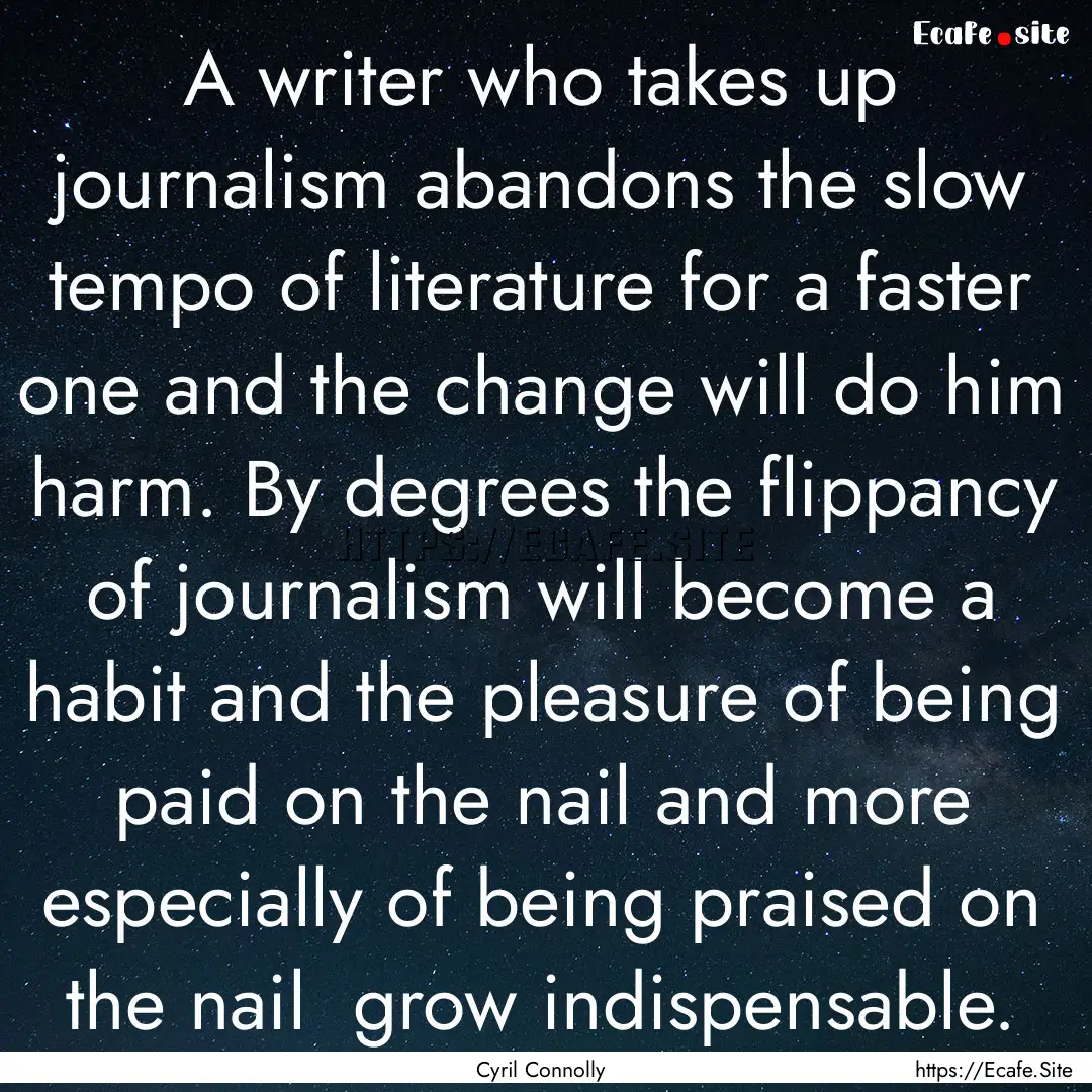 A writer who takes up journalism abandons.... : Quote by Cyril Connolly