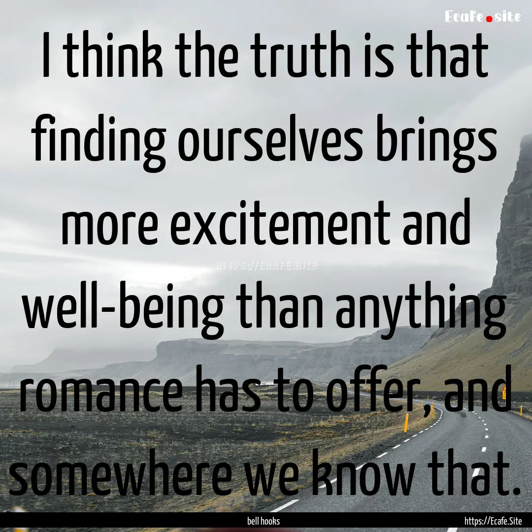 I think the truth is that finding ourselves.... : Quote by bell hooks