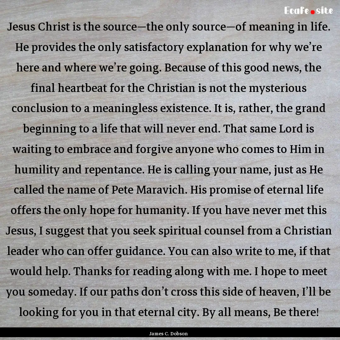 Jesus Christ is the source—the only source—of.... : Quote by James C. Dobson