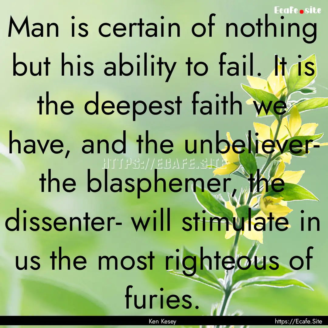 Man is certain of nothing but his ability.... : Quote by Ken Kesey