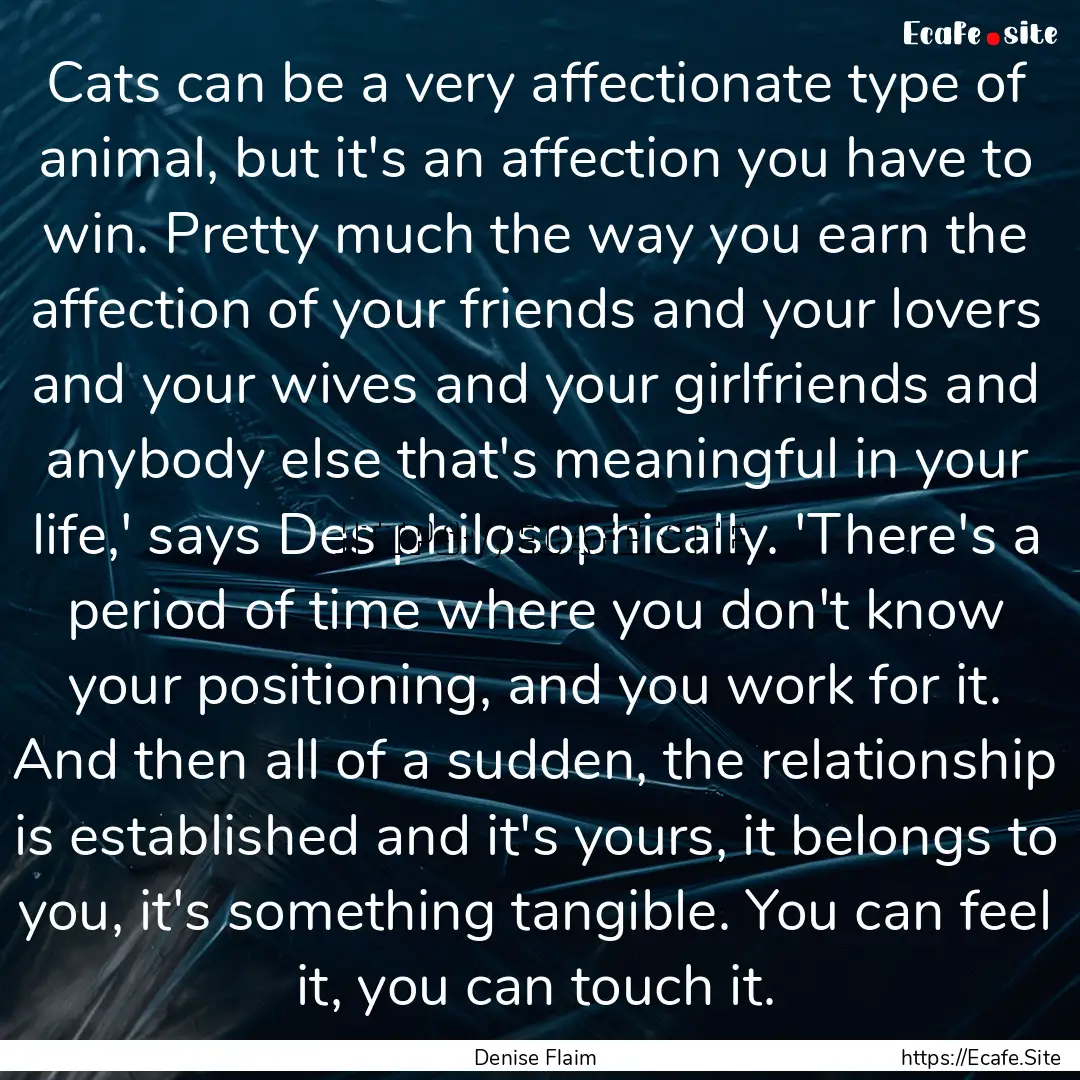 Cats can be a very affectionate type of animal,.... : Quote by Denise Flaim