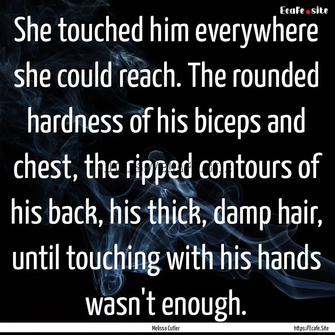 She touched him everywhere she could reach..... : Quote by Melissa Cutler