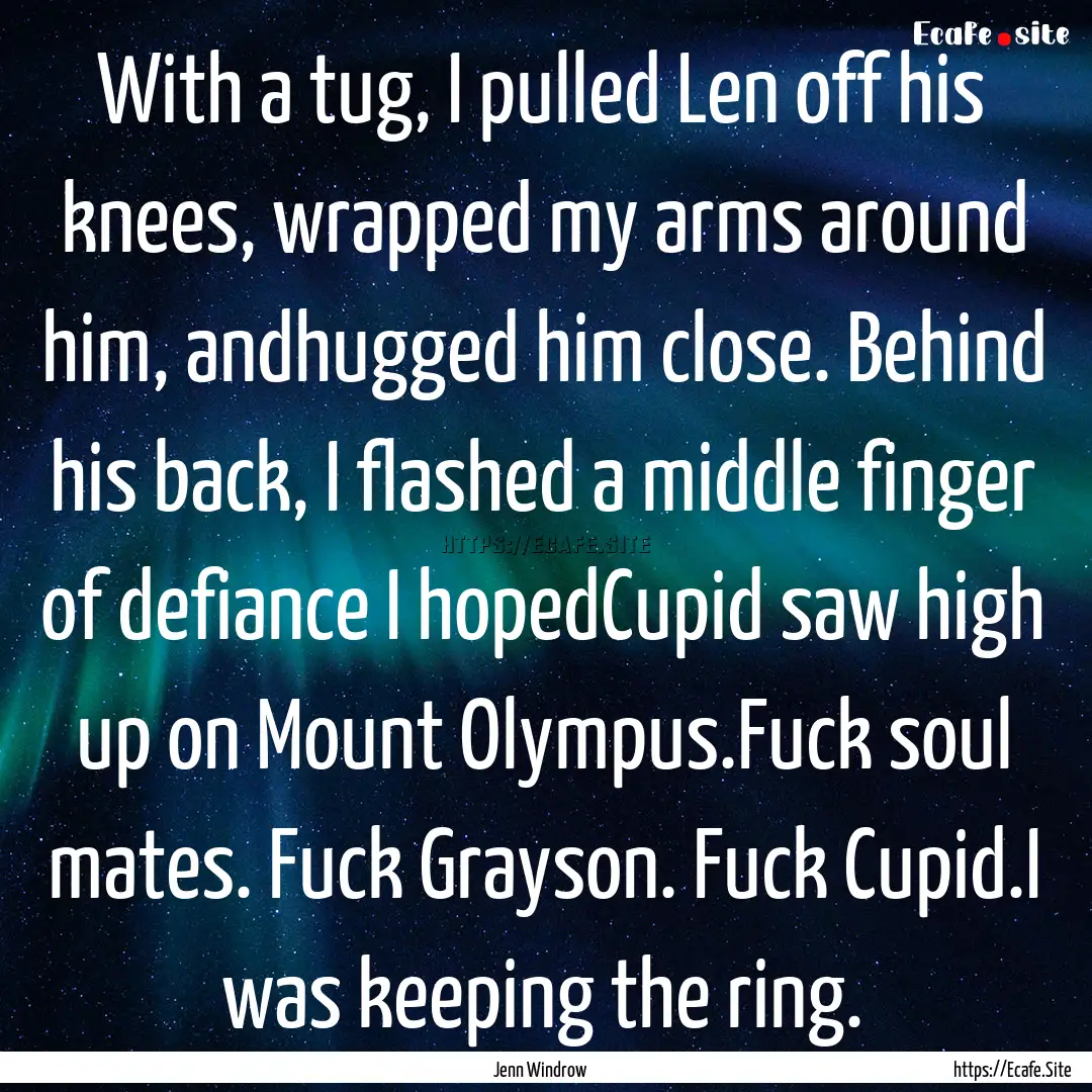 With a tug, I pulled Len off his knees, wrapped.... : Quote by Jenn Windrow