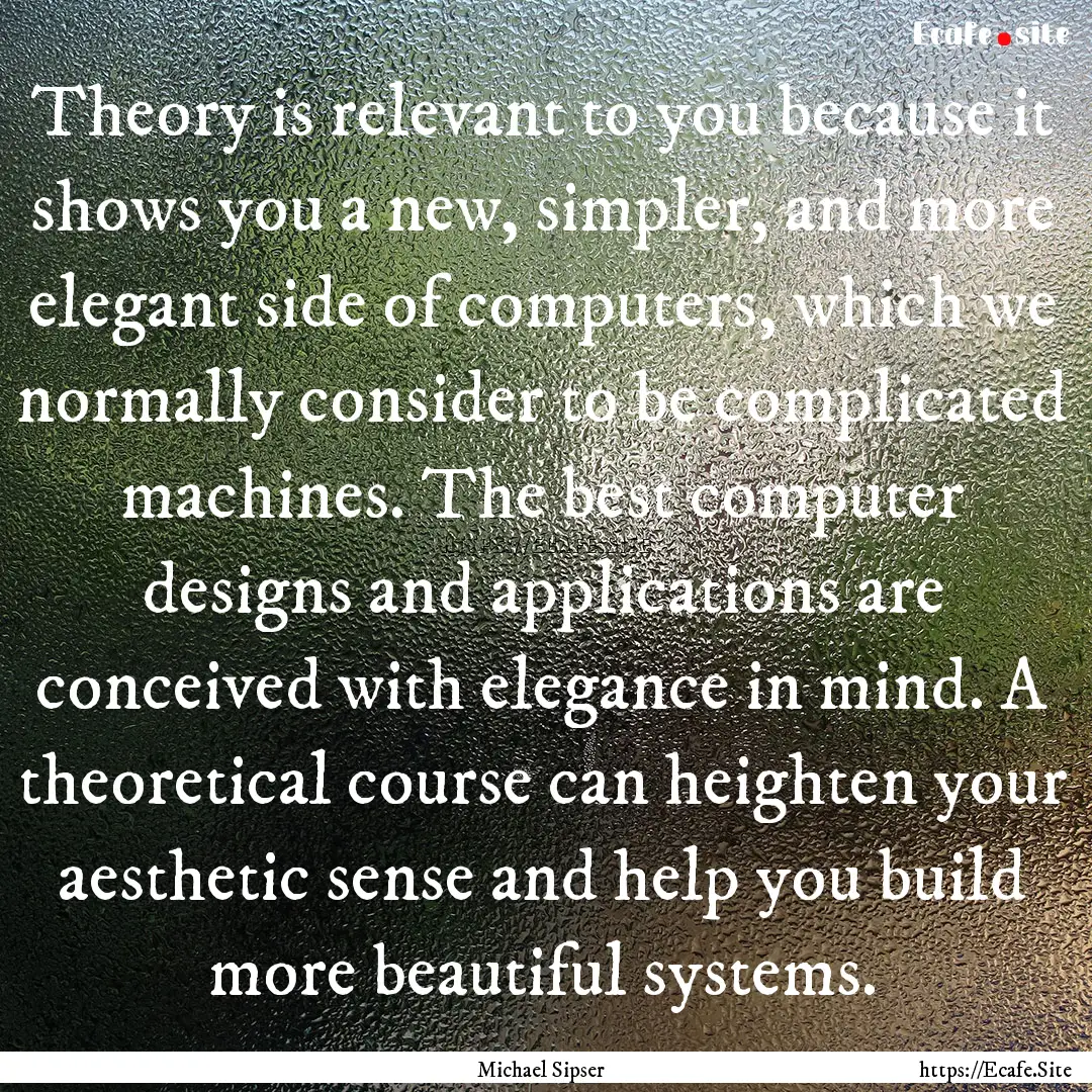 Theory is relevant to you because it shows.... : Quote by Michael Sipser