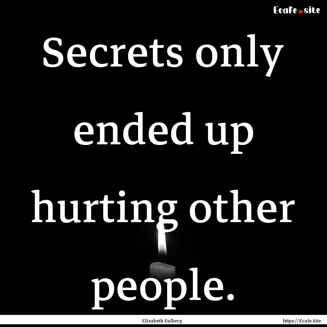 Secrets only ended up hurting other people..... : Quote by Elizabeth Eulberg