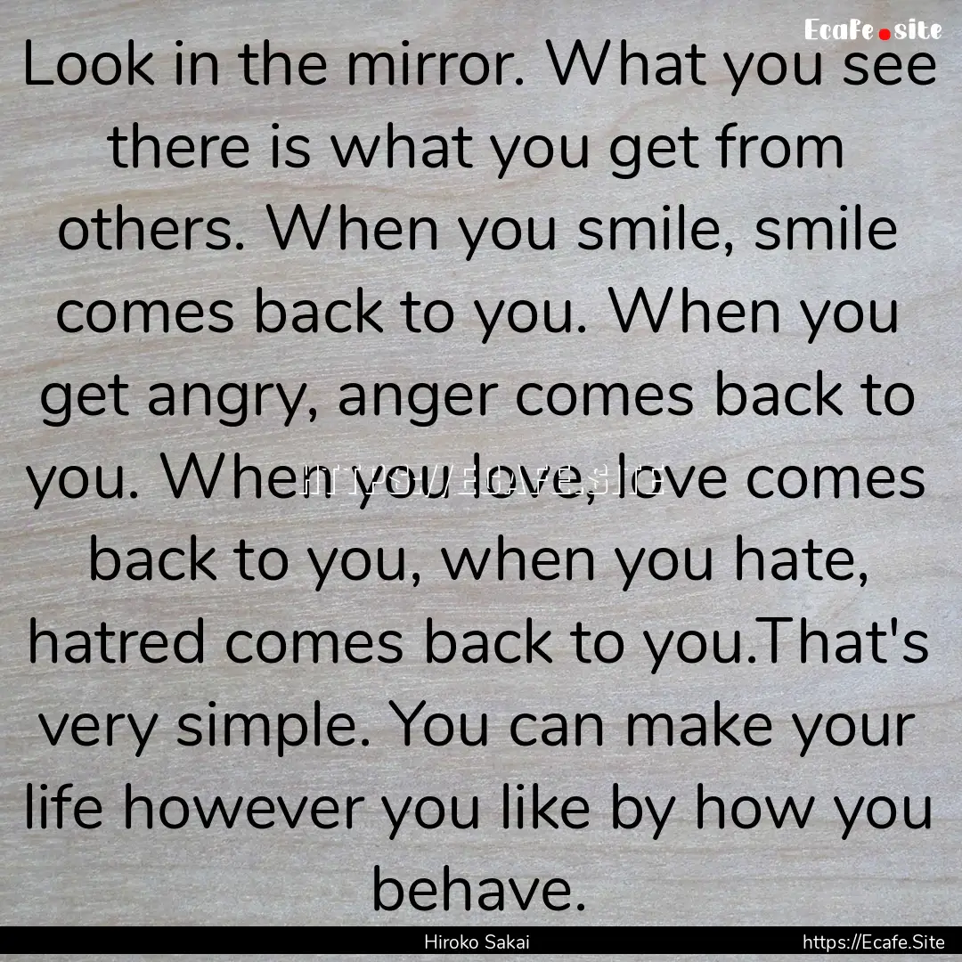 Look in the mirror. What you see there is.... : Quote by Hiroko Sakai