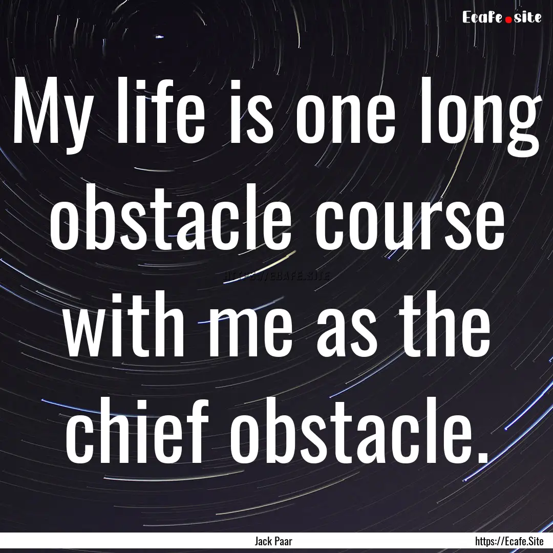 My life is one long obstacle course with.... : Quote by Jack Paar