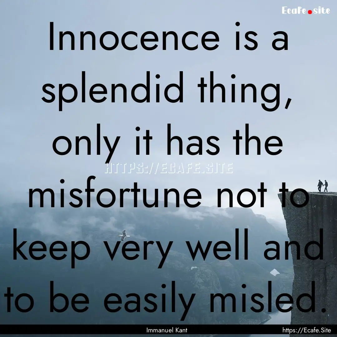 Innocence is a splendid thing, only it has.... : Quote by Immanuel Kant