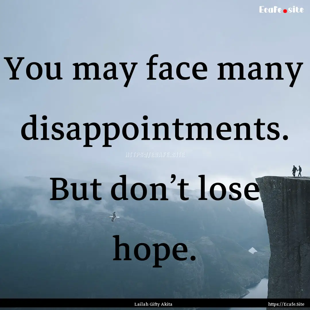 You may face many disappointments. But don’t.... : Quote by Lailah Gifty Akita