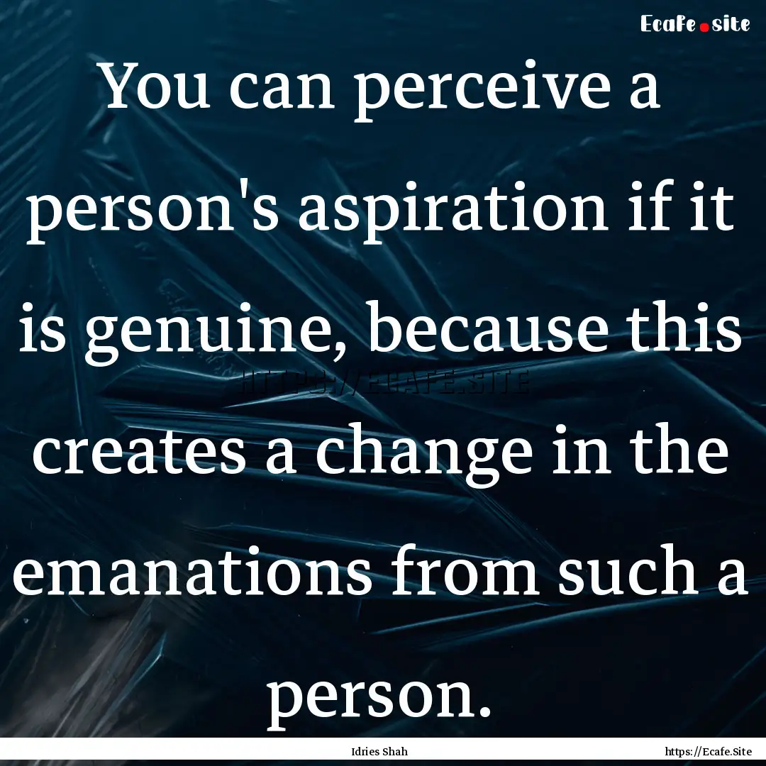 You can perceive a person's aspiration if.... : Quote by Idries Shah