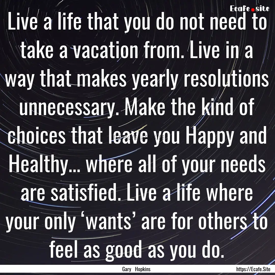 Live a life that you do not need to take.... : Quote by Gary Hopkins