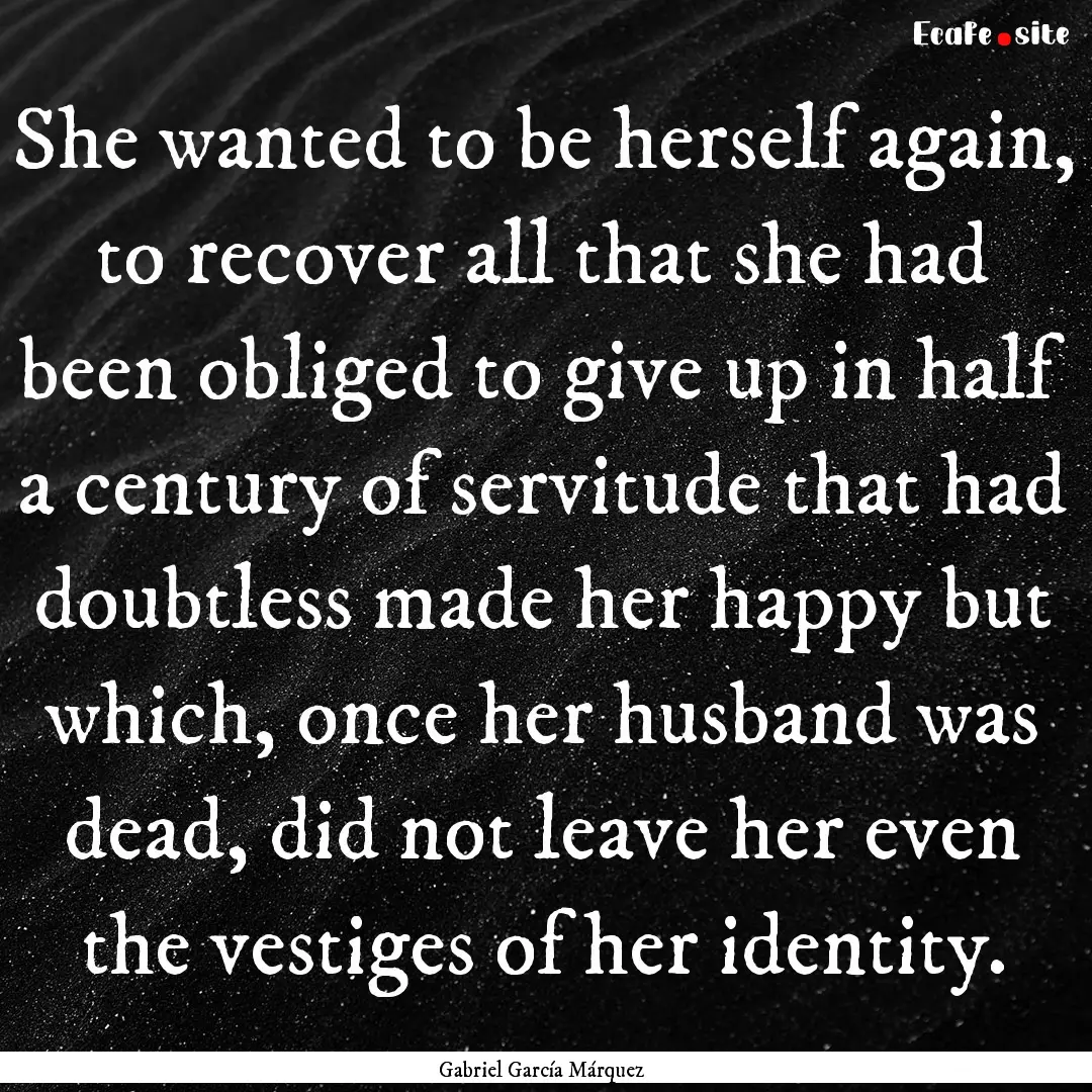 She wanted to be herself again, to recover.... : Quote by Gabriel García Márquez