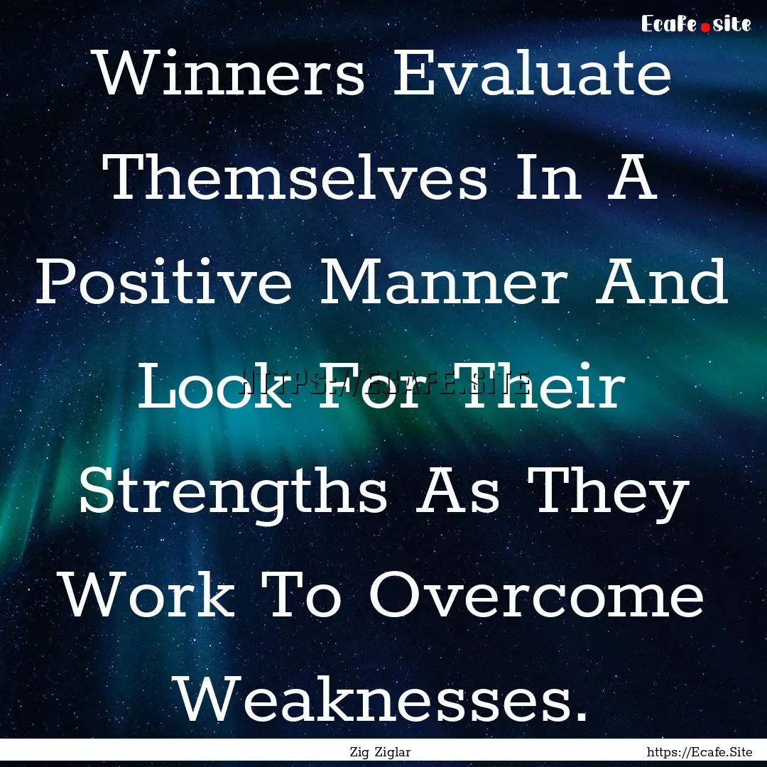 Winners Evaluate Themselves In A Positive.... : Quote by Zig Ziglar