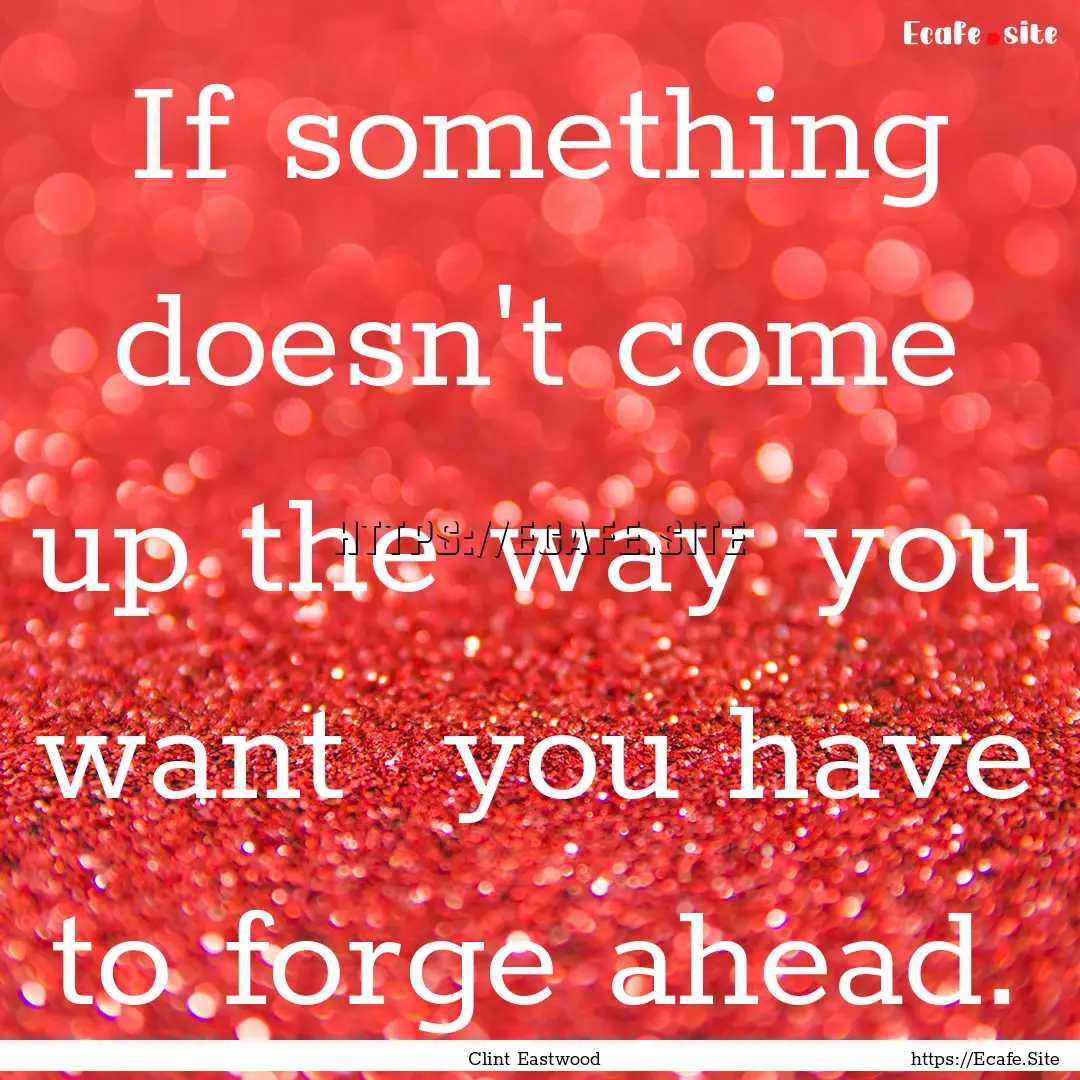 If something doesn't come up the way you.... : Quote by Clint Eastwood