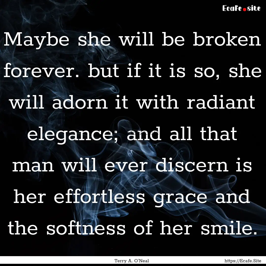 Maybe she will be broken forever. but if.... : Quote by Terry A. O'Neal