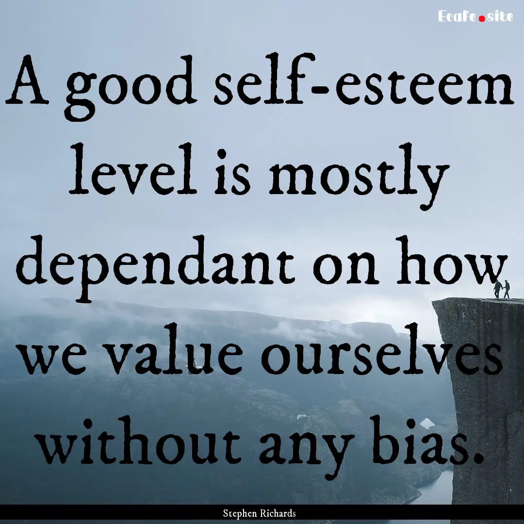 A good self-esteem level is mostly dependant.... : Quote by Stephen Richards