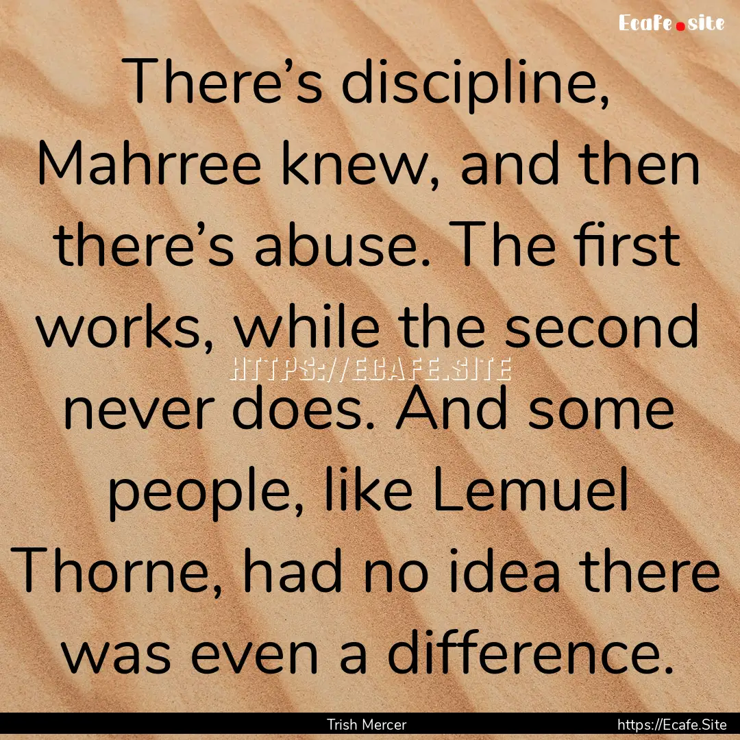 There’s discipline, Mahrree knew, and then.... : Quote by Trish Mercer