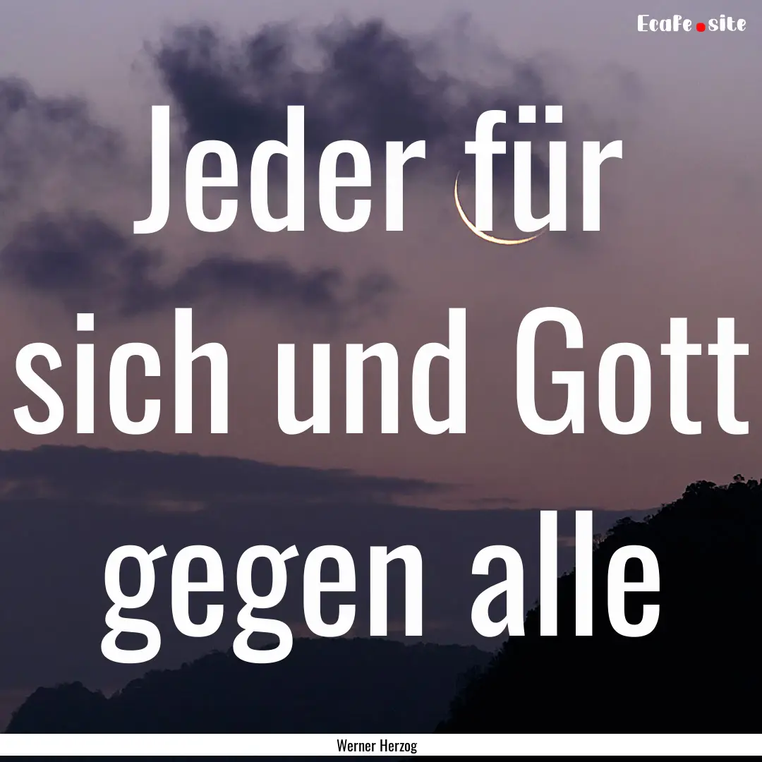 Jeder für sich und Gott gegen alle : Quote by Werner Herzog