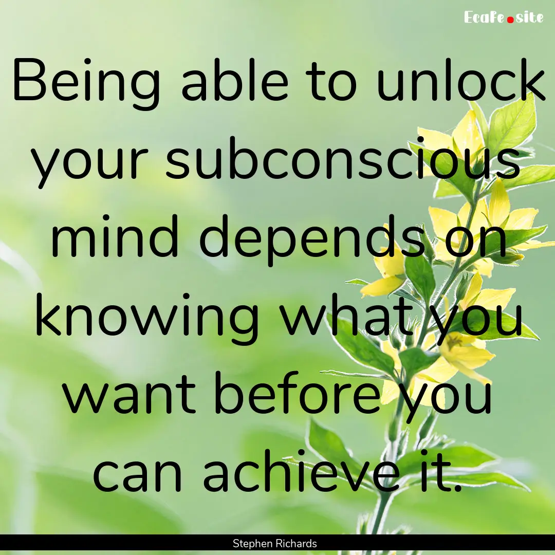 Being able to unlock your subconscious mind.... : Quote by Stephen Richards