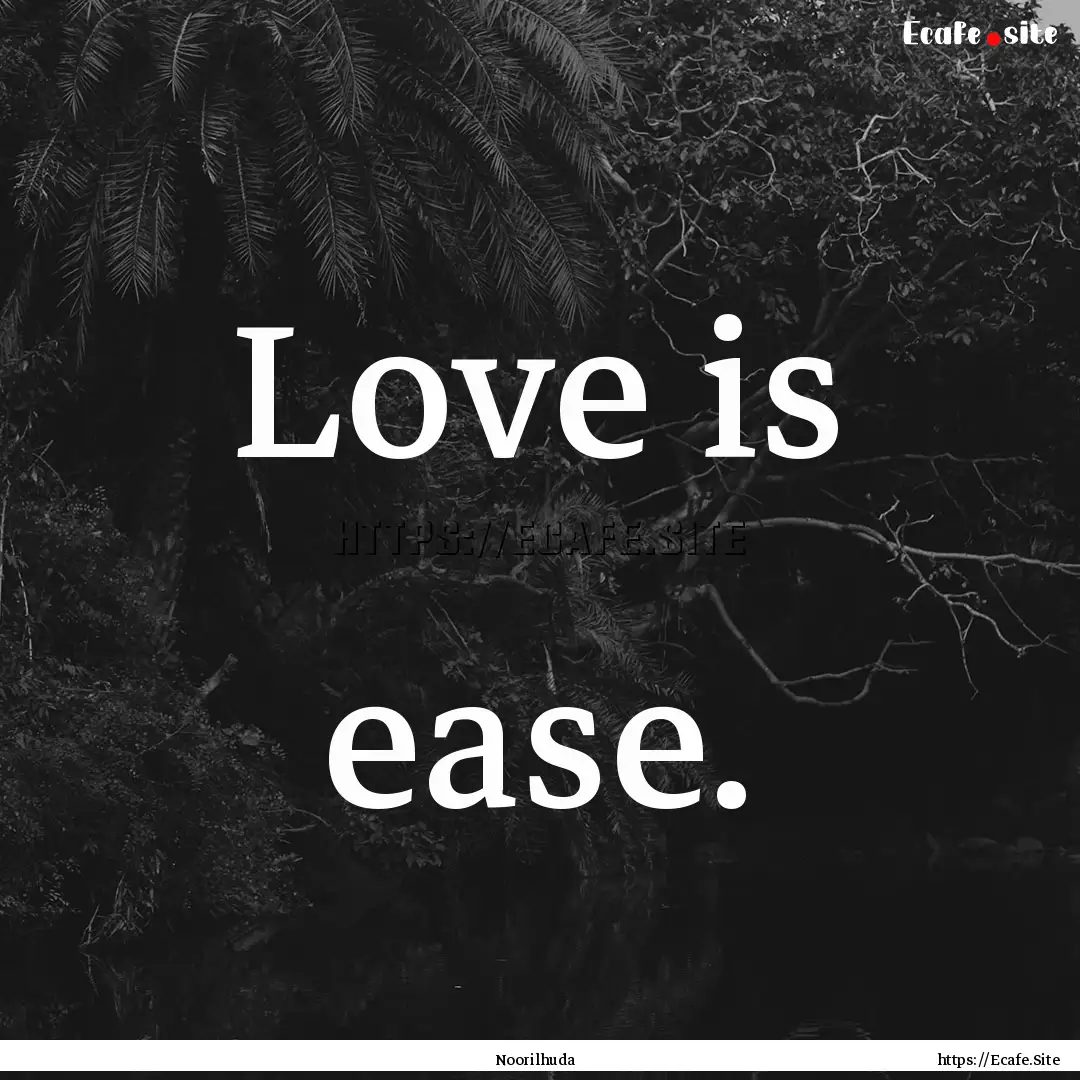 Love is ease. : Quote by Noorilhuda