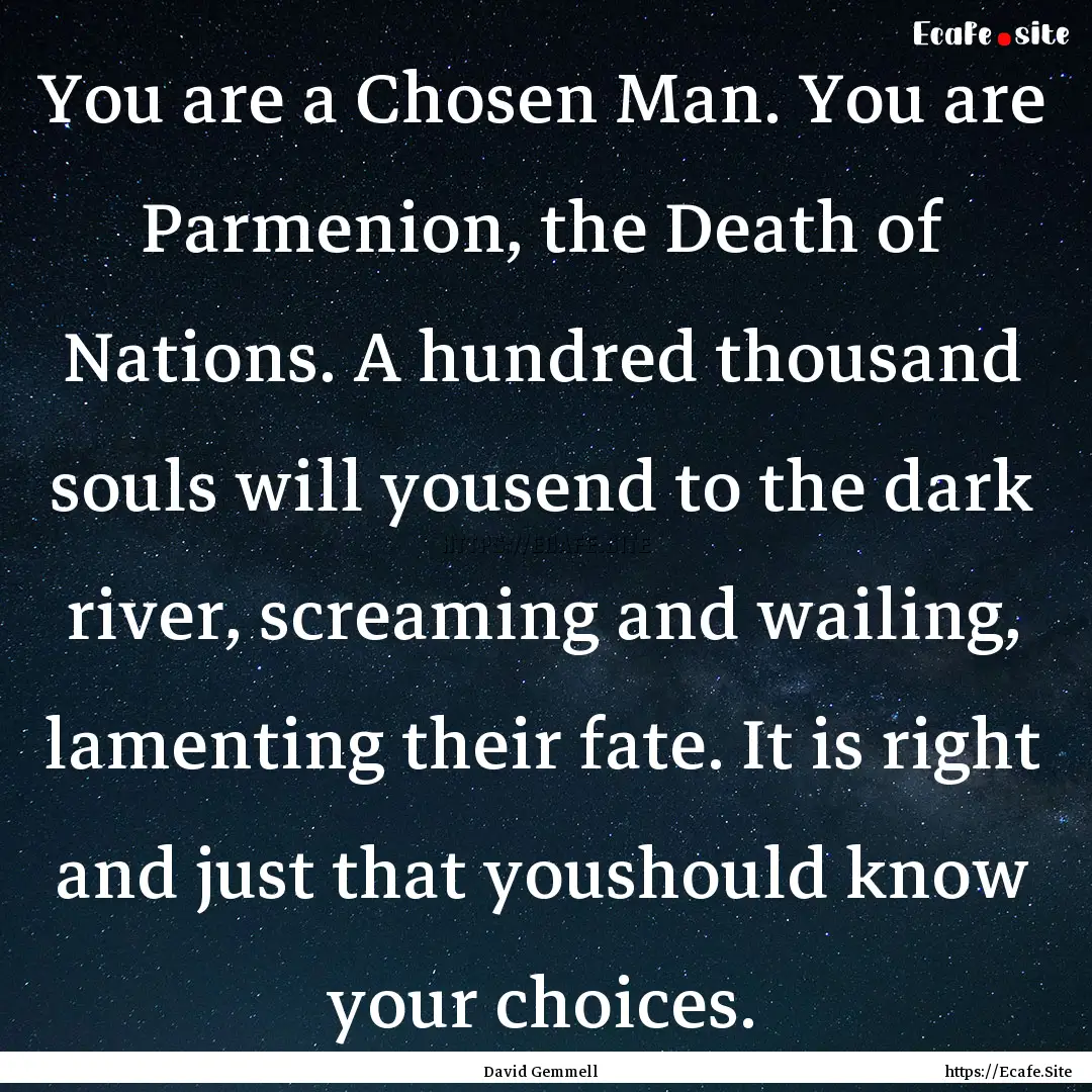 You are a Chosen Man. You are Parmenion,.... : Quote by David Gemmell