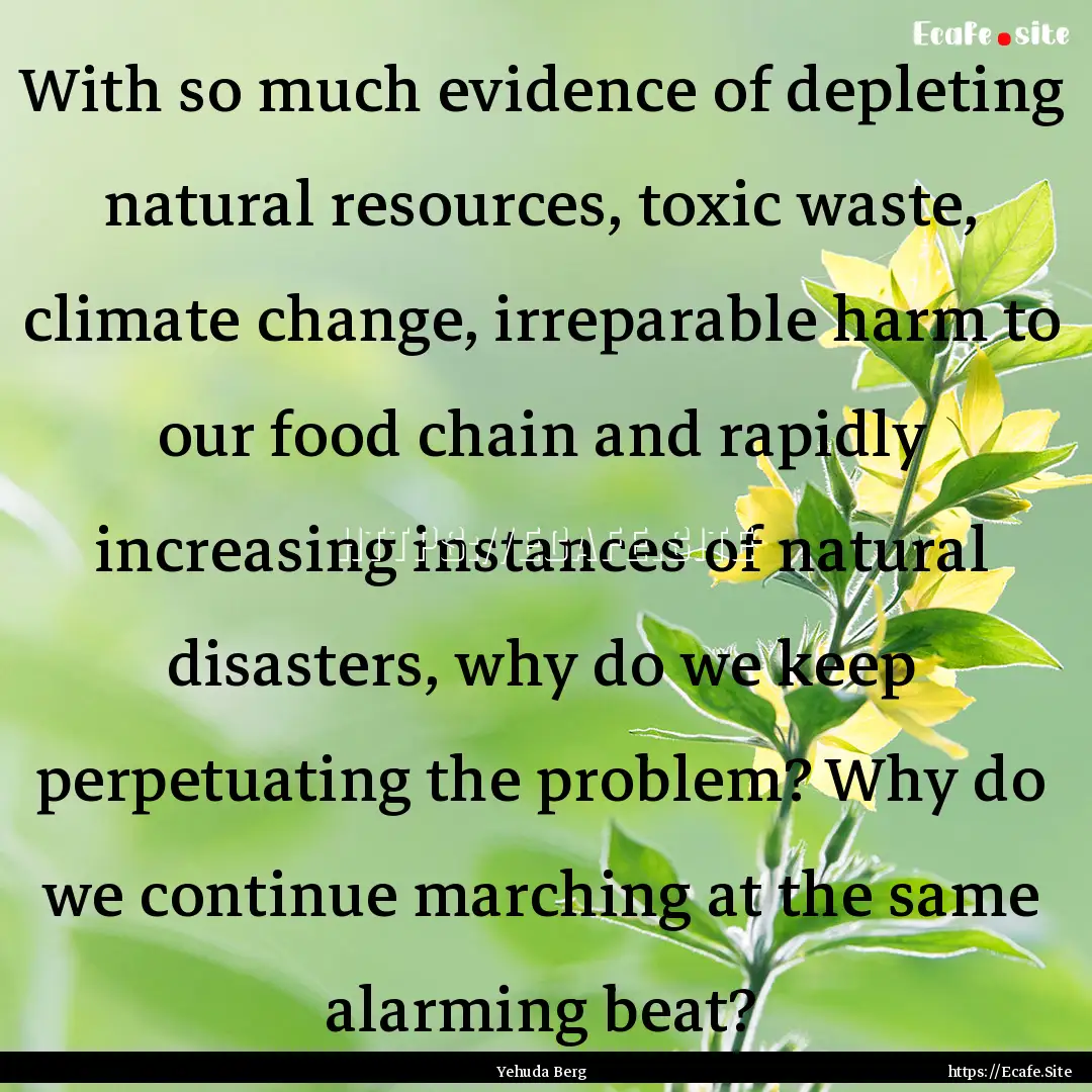 With so much evidence of depleting natural.... : Quote by Yehuda Berg