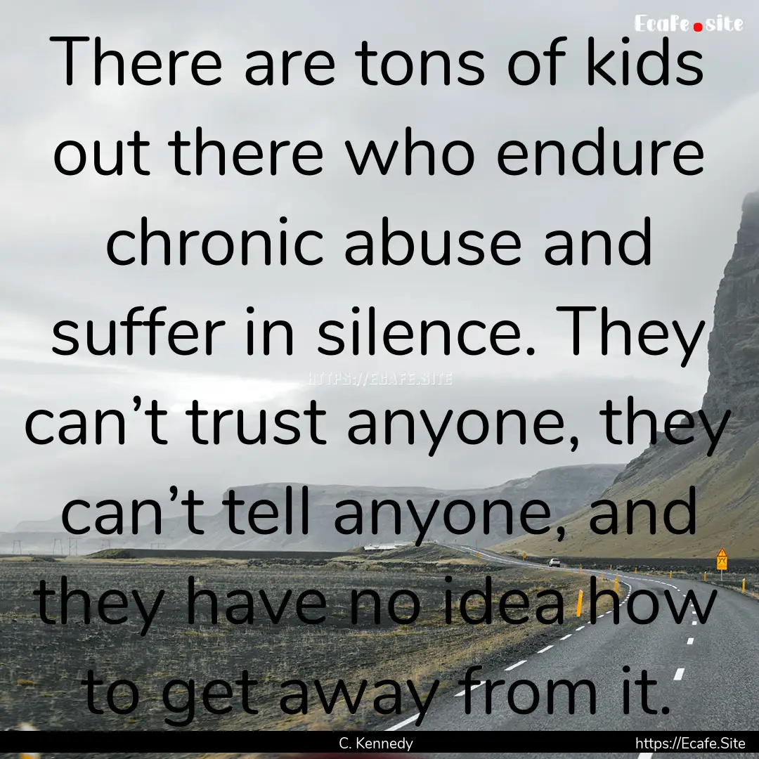 There are tons of kids out there who endure.... : Quote by C. Kennedy