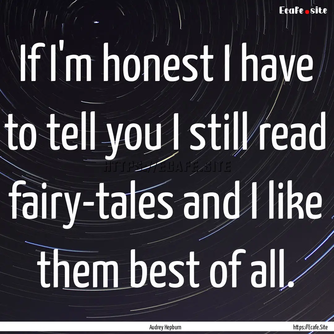 If I'm honest I have to tell you I still.... : Quote by Audrey Hepburn