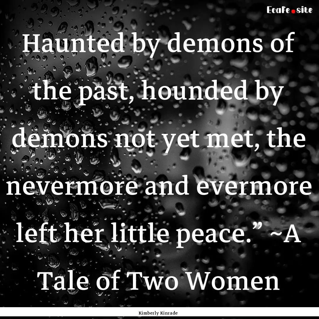 Haunted by demons of the past, hounded by.... : Quote by Kimberly Kinrade