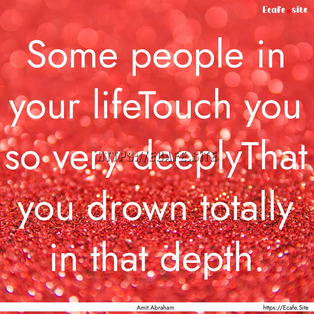 Some people in your lifeTouch you so very.... : Quote by Amit Abraham