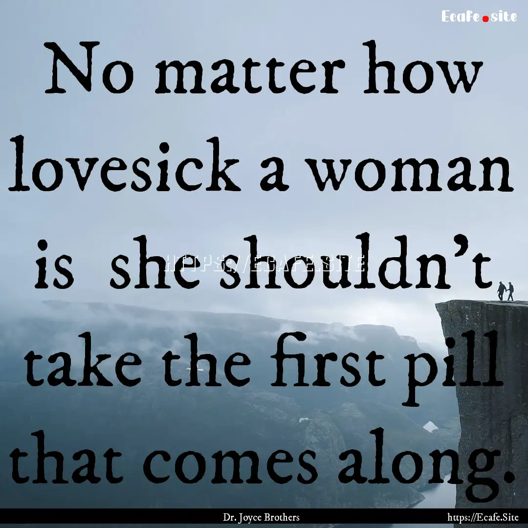 No matter how lovesick a woman is she shouldn't.... : Quote by Dr. Joyce Brothers