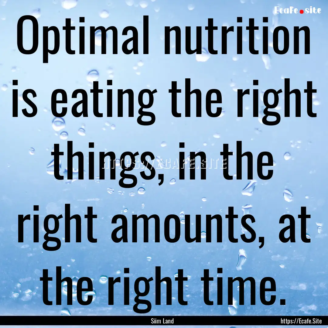 Optimal nutrition is eating the right things,.... : Quote by Siim Land