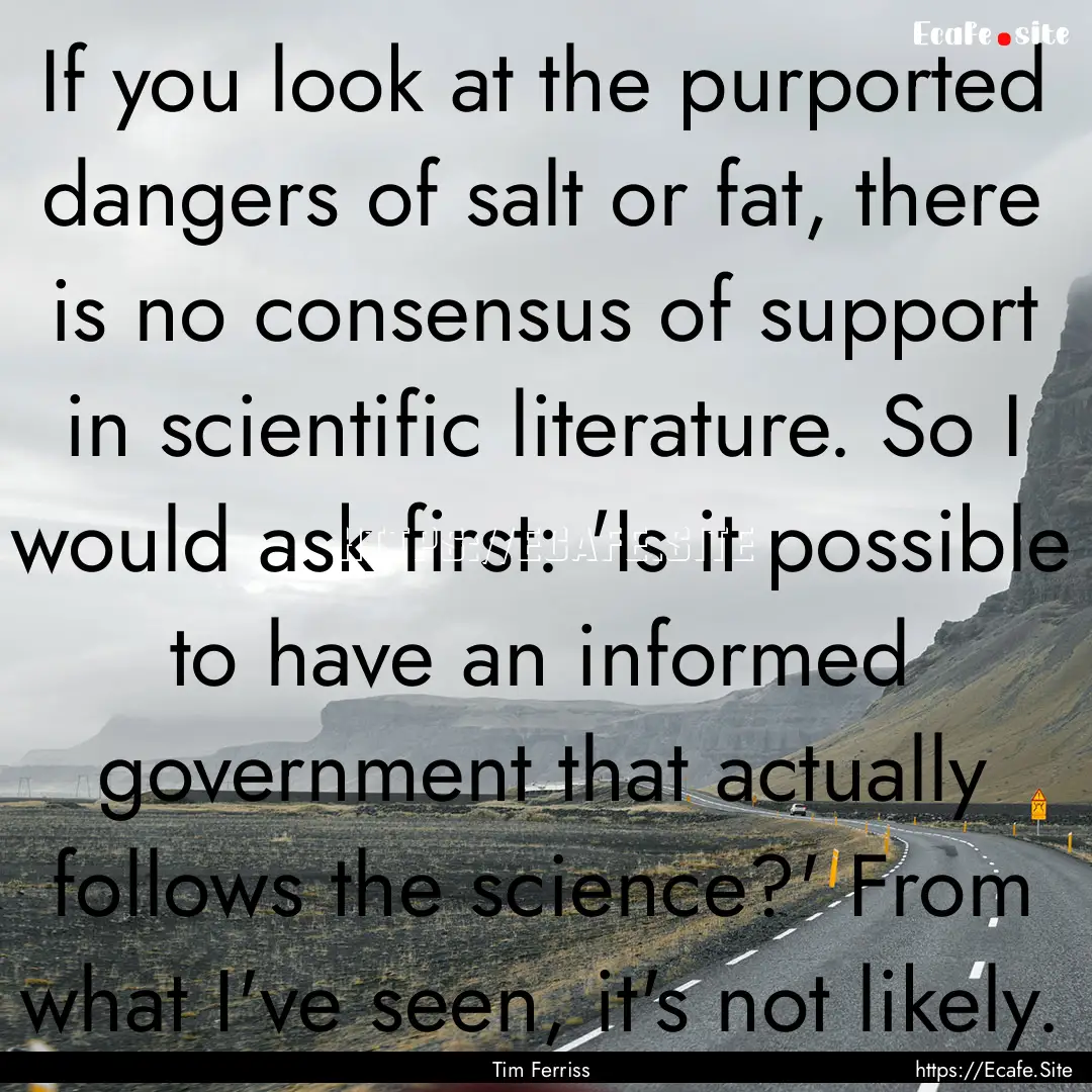 If you look at the purported dangers of salt.... : Quote by Tim Ferriss