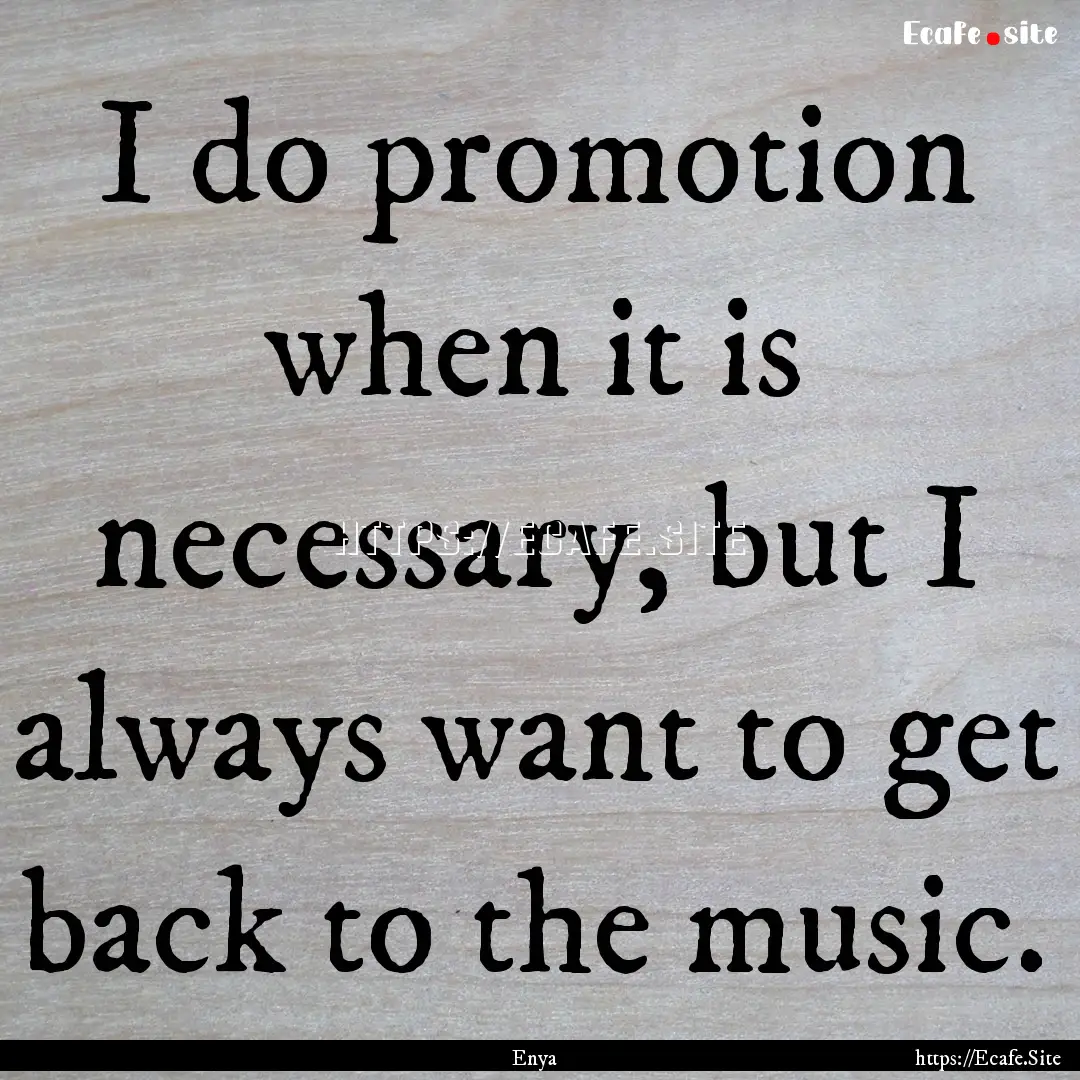 I do promotion when it is necessary, but.... : Quote by Enya