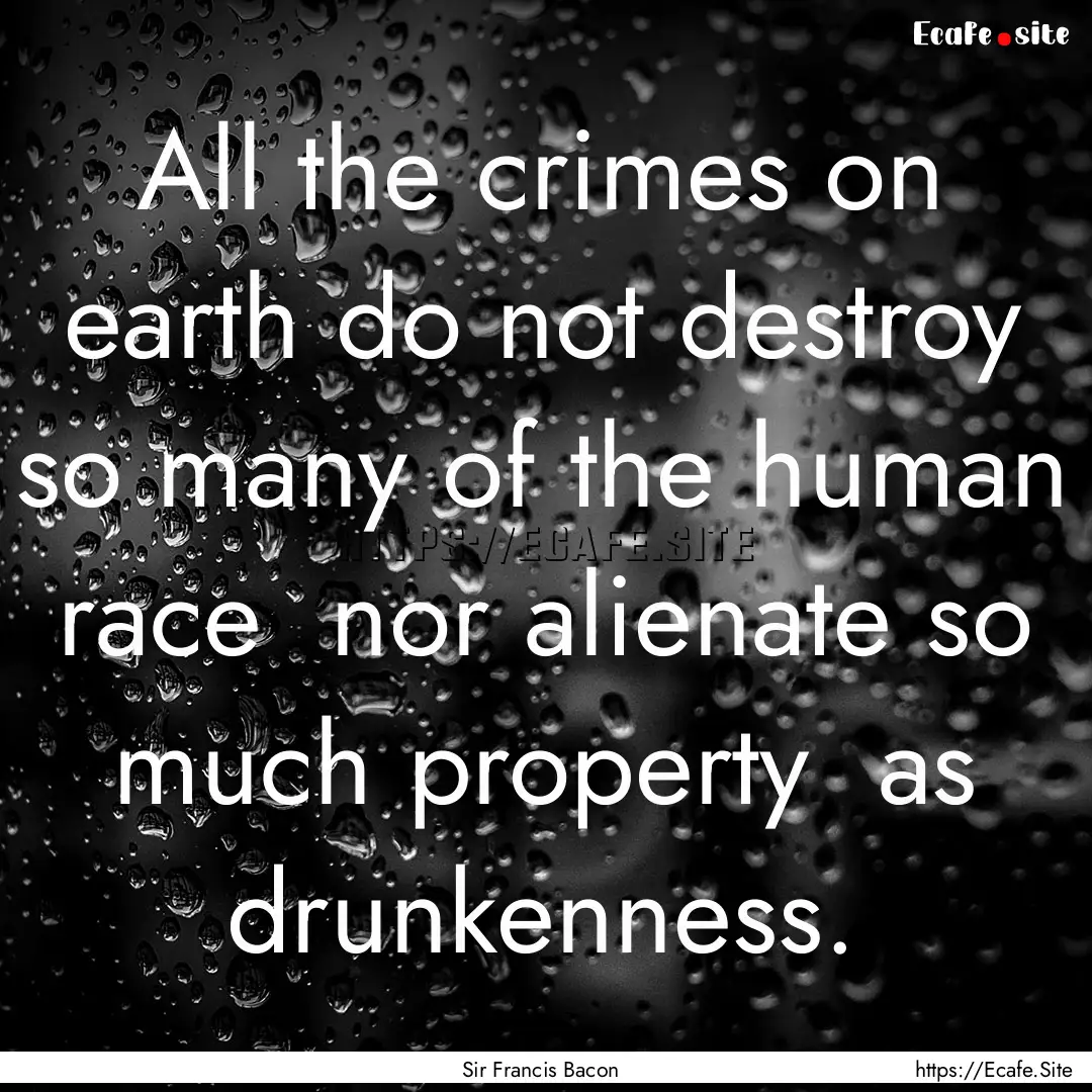 All the crimes on earth do not destroy so.... : Quote by Sir Francis Bacon