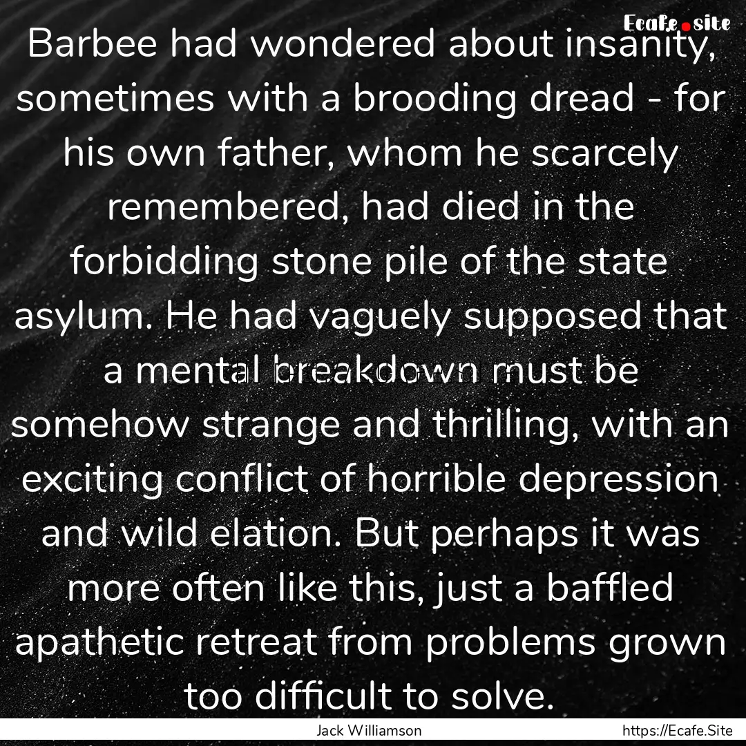 Barbee had wondered about insanity, sometimes.... : Quote by Jack Williamson