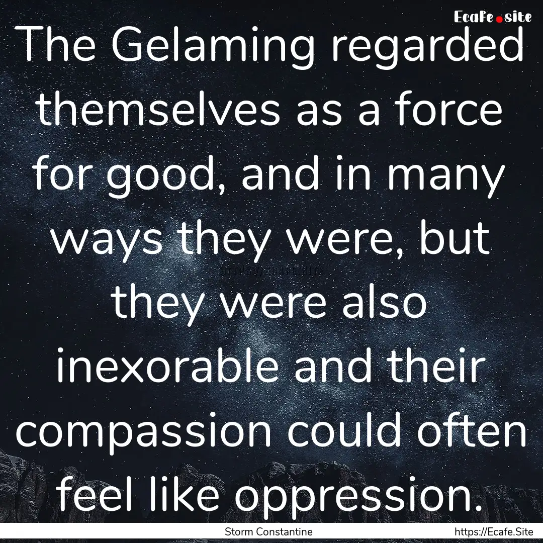 The Gelaming regarded themselves as a force.... : Quote by Storm Constantine