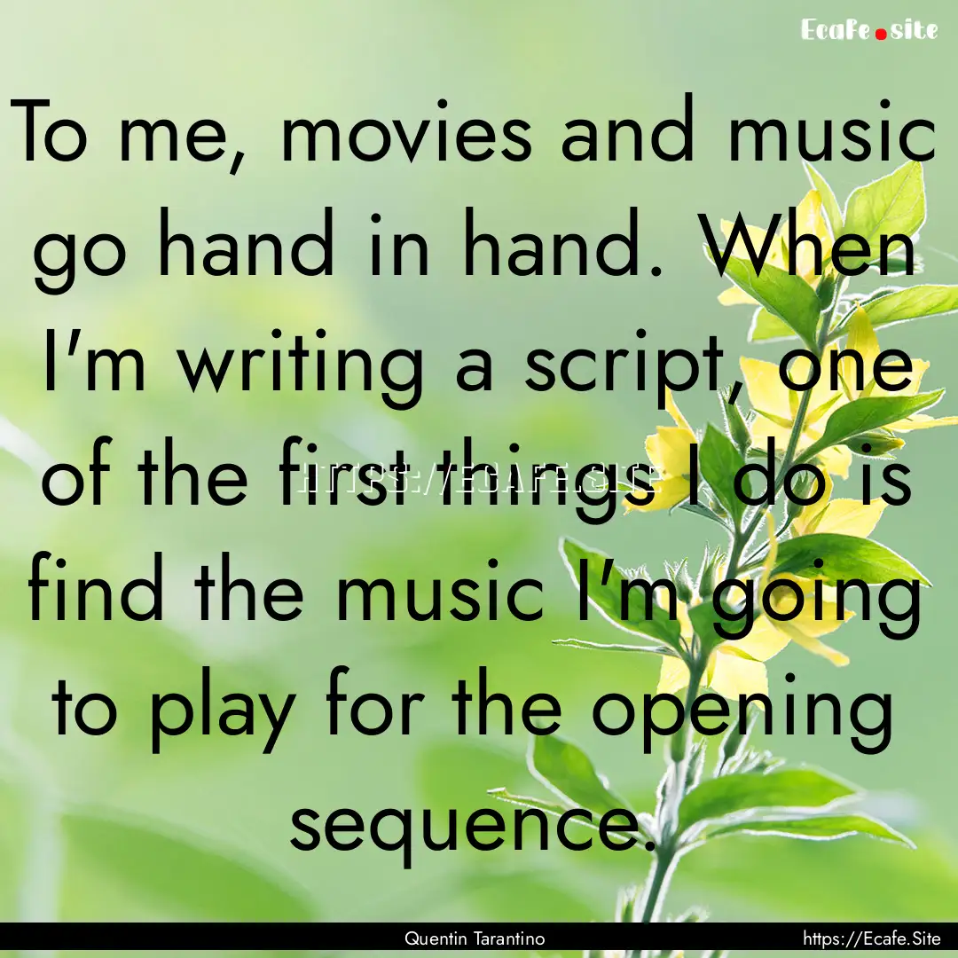 To me, movies and music go hand in hand..... : Quote by Quentin Tarantino