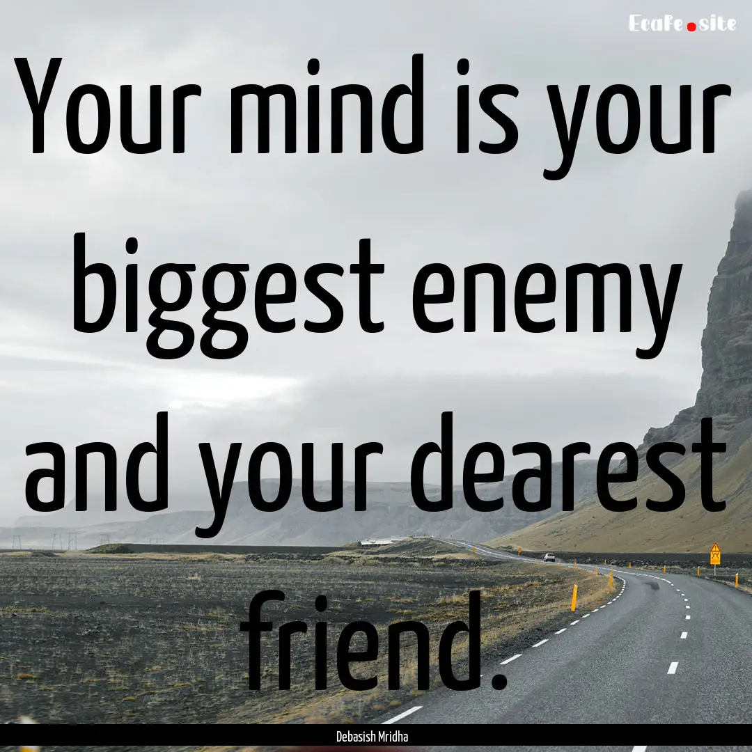 Your mind is your biggest enemy and your.... : Quote by Debasish Mridha