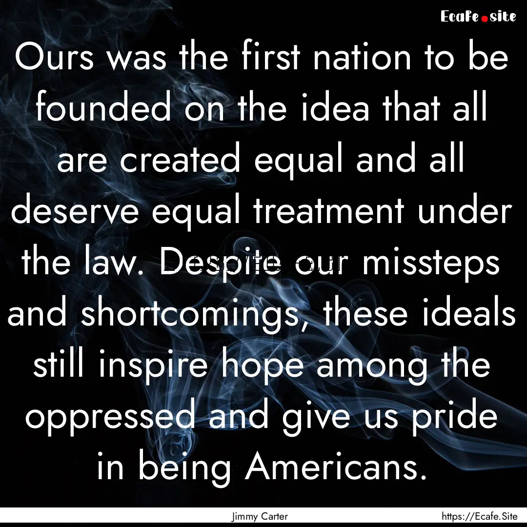 Ours was the first nation to be founded on.... : Quote by Jimmy Carter