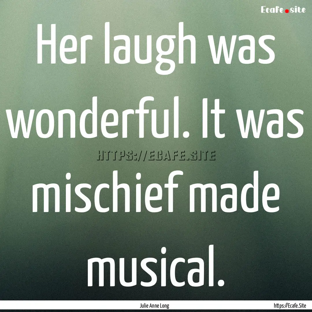 Her laugh was wonderful. It was mischief.... : Quote by Julie Anne Long