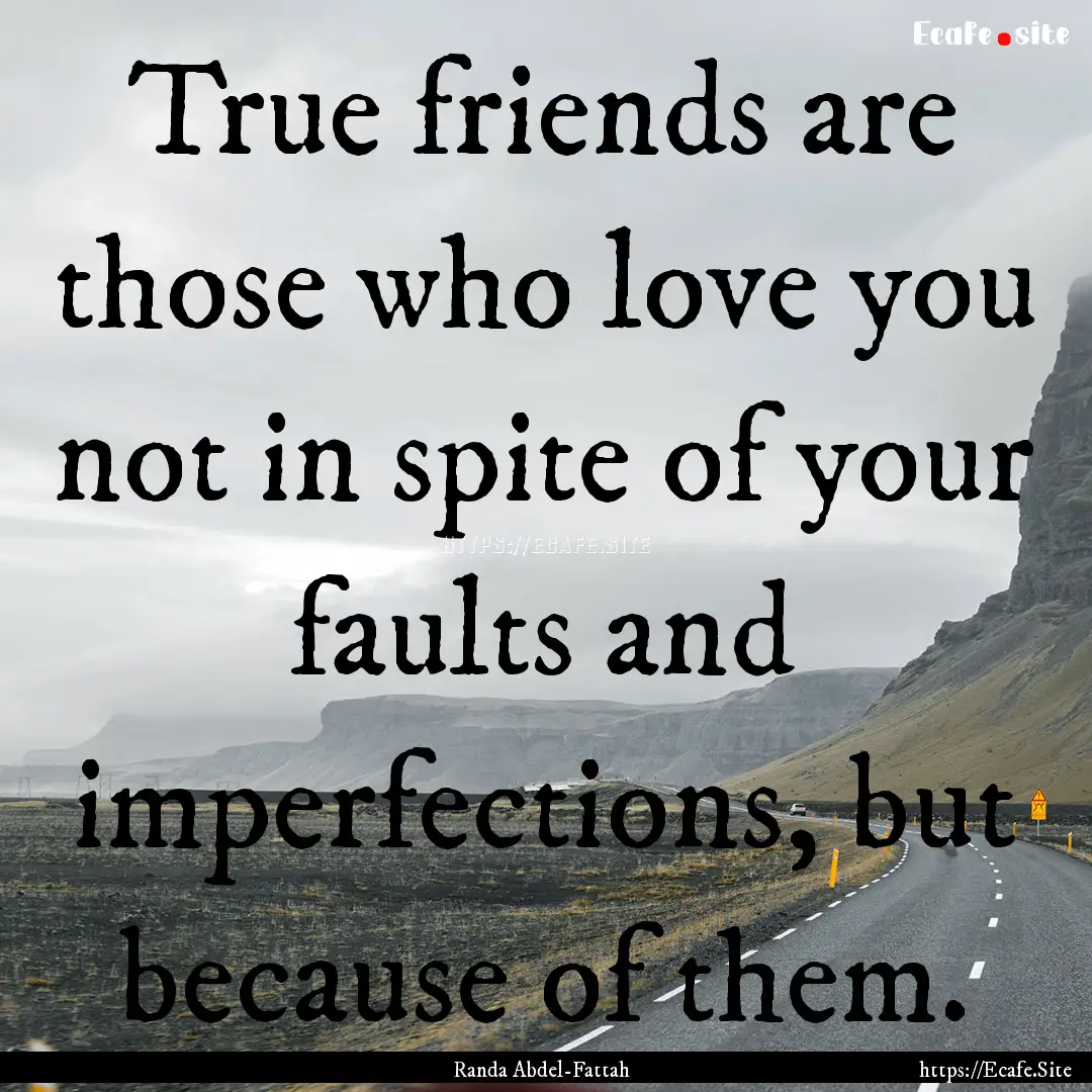 True friends are those who love you not in.... : Quote by Randa Abdel-Fattah