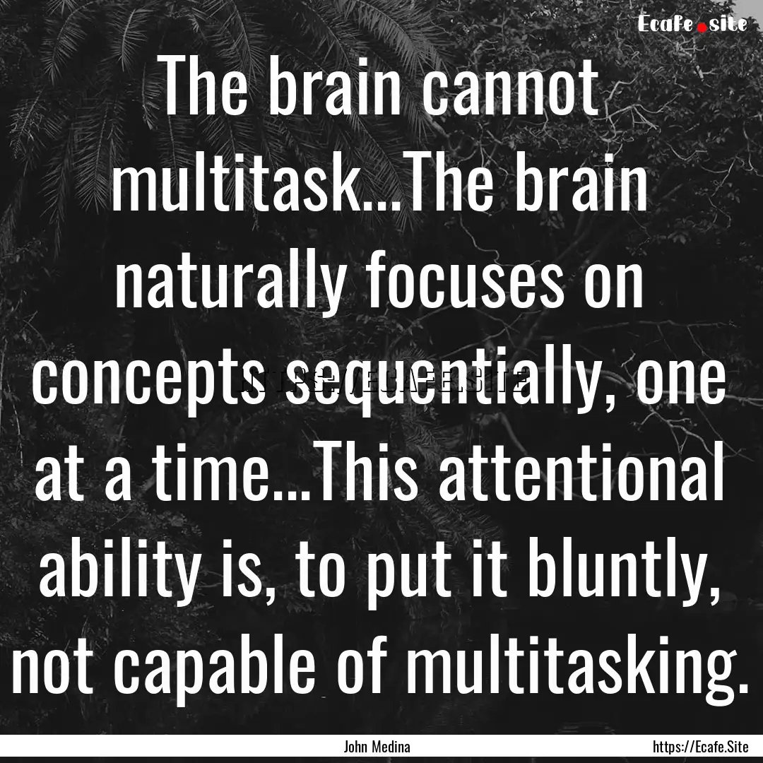 The brain cannot multitask...The brain naturally.... : Quote by John Medina