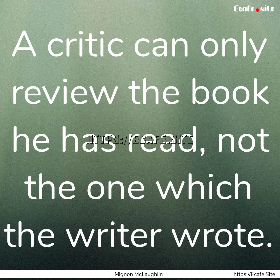 A critic can only review the book he has.... : Quote by Mignon McLaughlin