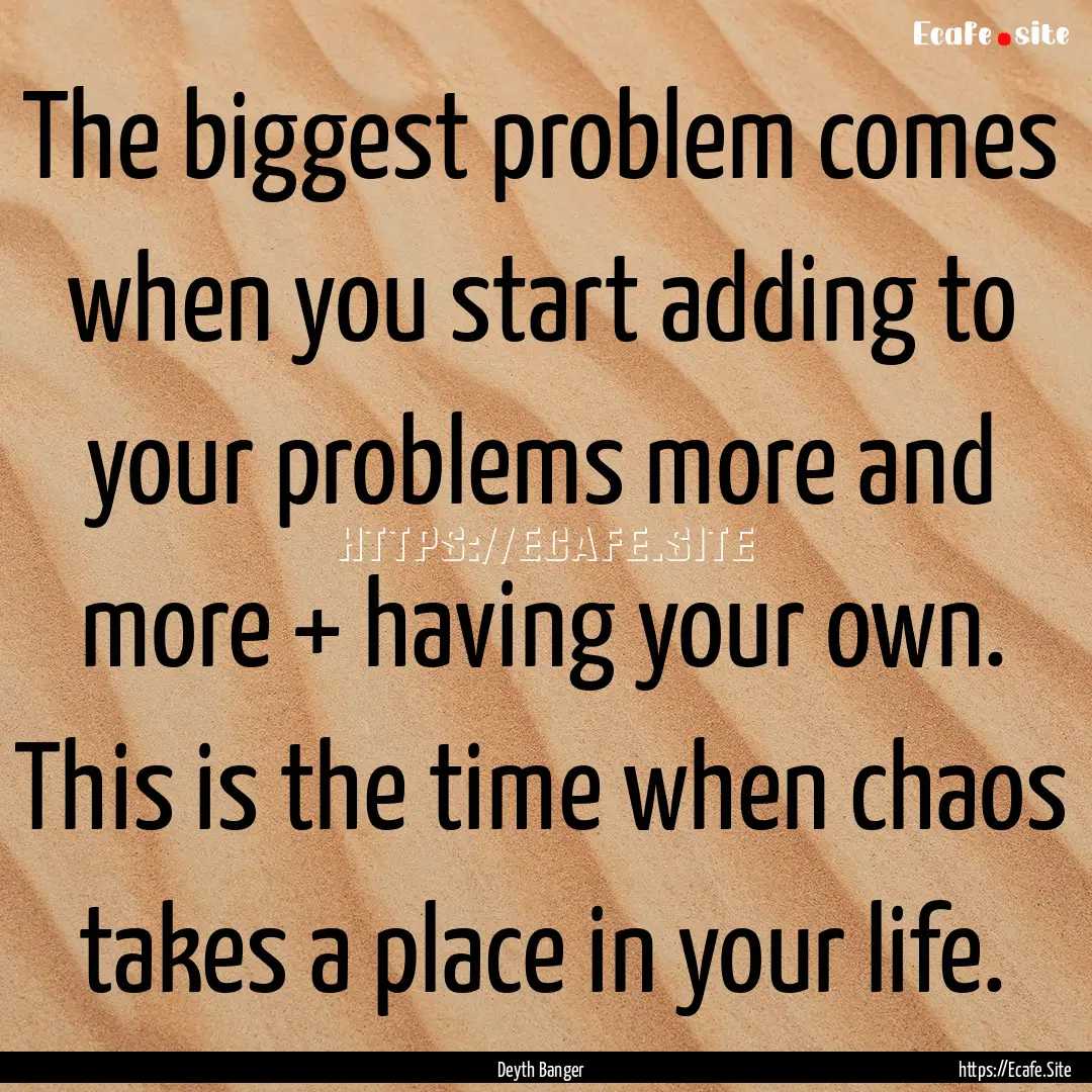 The biggest problem comes when you start.... : Quote by Deyth Banger